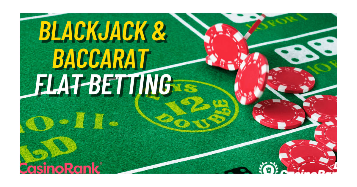 የመስመር ላይ የቀጥታ ካሲኖዎችን ጠፍጣፋ ውርርድ Baccarat እና Blackjack ስትራቴጂ
